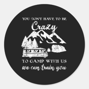 Pegatina Redonda No Tienes Que Estar Loco De Acampar Con Nosotros C