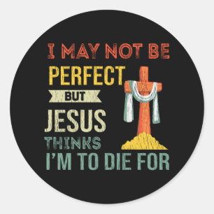 Pegatina Redonda Not Perfect But Jesus Thinks I'm To Die For Christ