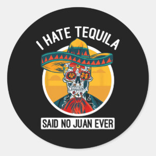 Pegatina Redonda Odio a Tequila que no dijo nunca Juan - Cinco De M