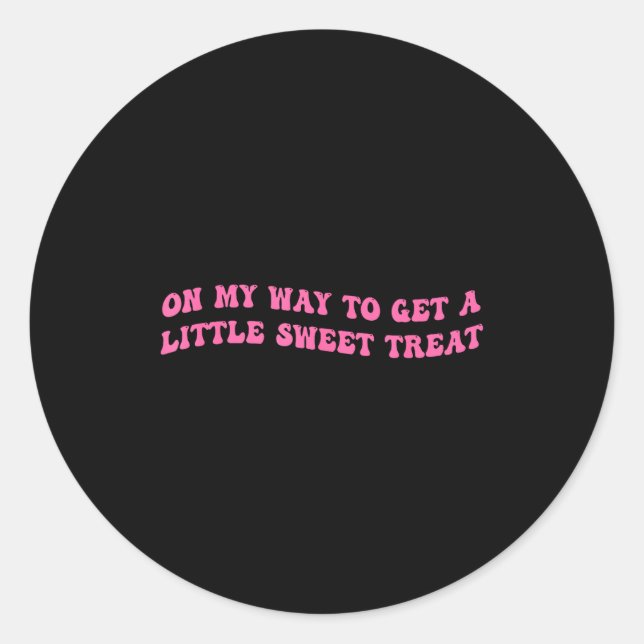 Pegatina Redonda On My Way To Get A-little Sweet Treat Funny Quote  (Anverso)