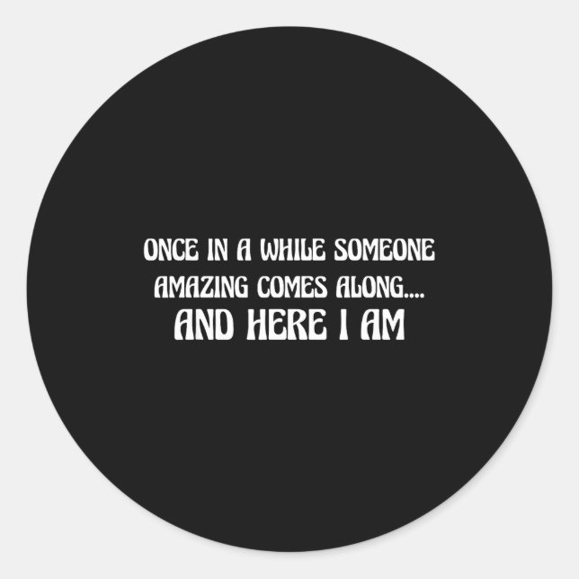 Pegatina Redonda Once In While Someone Amazing Comes Along And Here (Anverso)