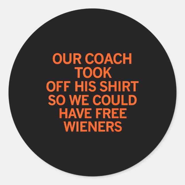 Pegatina Redonda Our Coach Took Off His Shirt So We Could Have Wien (Anverso)