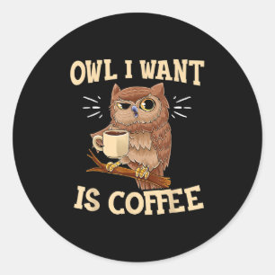 Pegatina Redonda Owl Que Quiero Es Un Café Gracioso, Lechuza De Caf