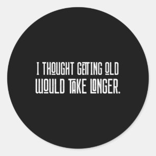 Pegatina Redonda Pensé Que Envejecer Tomaría Más Tiempo