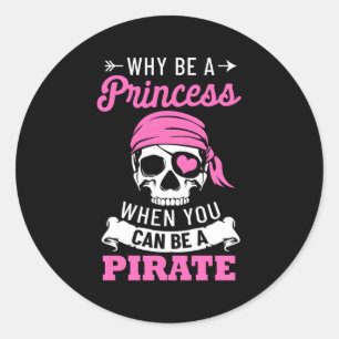 Pegatina Redonda Pirata Por Qué Ser Una Princesa Cuando Puedes Ser 