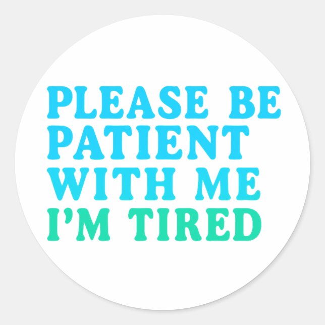 Pegatina Redonda PLEASE BE PATIENT WITH ME I’M TIRED – Sticker (Anverso)