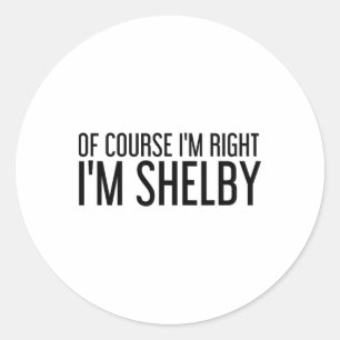 Pegatina Redonda Por supuesto que tengo razón, soy Shelby Nombre Di