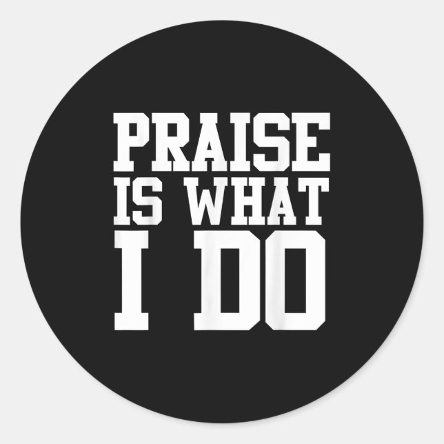 Pegatina Redonda Praise Is What I Do Shirt  (Anverso)