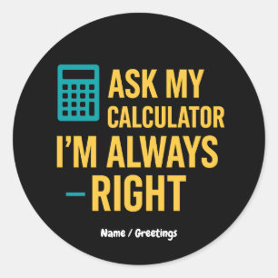 Pegatina Redonda Pregúntale a mi calculadora, siempre tengo razón, 