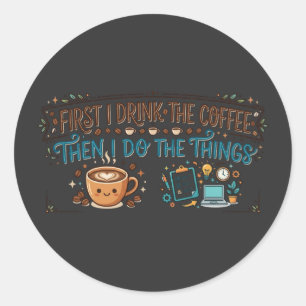 Pegatina Redonda Primero bebo el café y luego hago las cosas