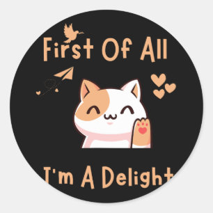 Pegatina Redonda Primero De Todo I39m Un Delight Funny Cat 1