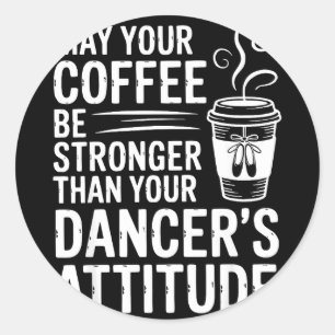 Pegatina Redonda Que el café sea más fuerte que la actitud del bail