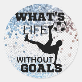 Pegatina Redonda ¿Qué es la vida sin goles, jugador de fútbol?