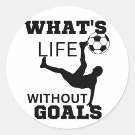 Pegatina Redonda ¿Qué es la vida sin goles, jugador de fútbol?
