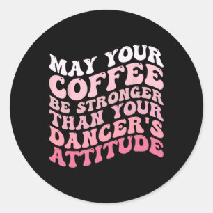 Pegatina Redonda Que tu café sea más fuerte que el de tu bailarina