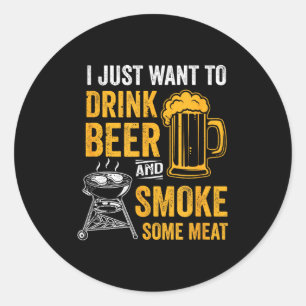 Pegatina Redonda Quiero beber cerveza y ahumar carne a la parrilla