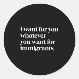 Pegatina Redonda Quiero Lo Que Quieras De Los Inmigrantes
