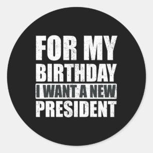 Pegatina Redonda Quiero Que Mi Cumpleaños Sea Un Nuevo Presidente D