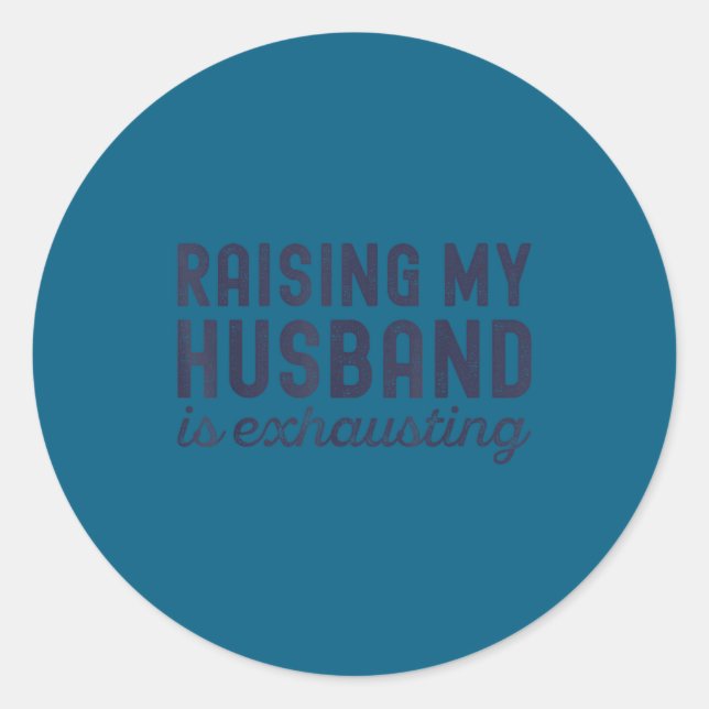 Pegatina Redonda Raising My Husband Is Exhausting Funny Wife Valent (Anverso)