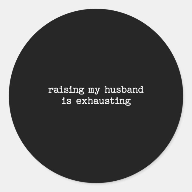 Pegatina Redonda Raising My Husband Is Exhausting Sarcastic Wife Qu (Anverso)