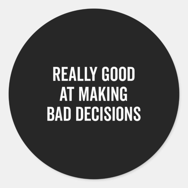 Pegatina Redonda Really Good At Making Bad Decisions Funny Quote  (Anverso)