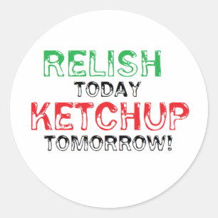 Pegatina Redonda Relish Hoy... Ketchup mañana.