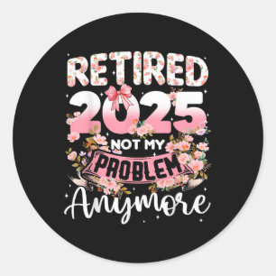 Pegatina Redonda Retirada 2025 No Es Mi Problema Más Jubilados