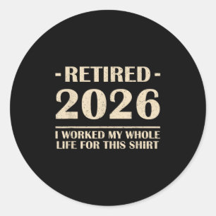 Pegatina Redonda Retirado 2026 Trabajé Toda Mi Vida Por Esta Camisa