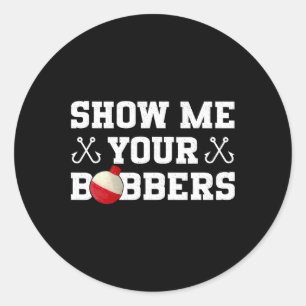 Pegatina Redonda Ropa de humor de pesca Muéstrame tus bobbers 