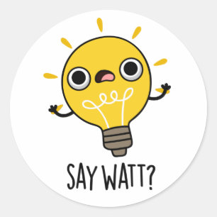 Pegatina Redonda Say Watt Funny Light Bulb Pun