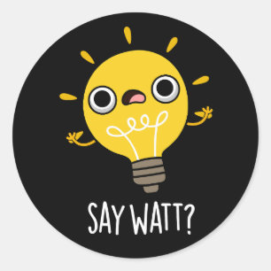 Pegatina Redonda Say Watt Funny Light Bulb Pun Dark BG