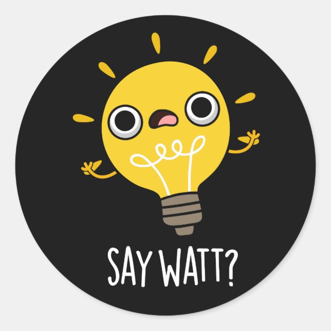 Pegatina Redonda Say Watt Funny Light Bulb Pun Dark BG (Anverso)