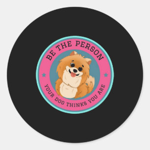 Pegatina Redonda Sé La Persona Que Tu Perro Piensa Que Eres
