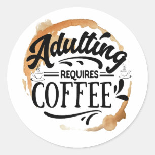 PEGATINA REDONDA SER ADULTO REQUIERE CAFÉ - AMOR POR EL CAFÉ