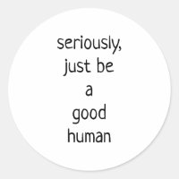 seriamente ser un buen humano