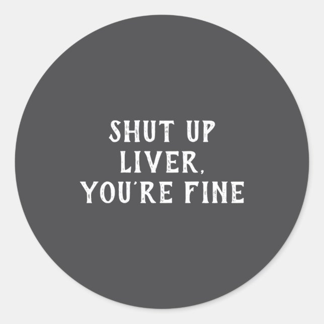Pegatina Redonda Shut Up Liver Youre Fine Drinking Humor  (Anverso)
