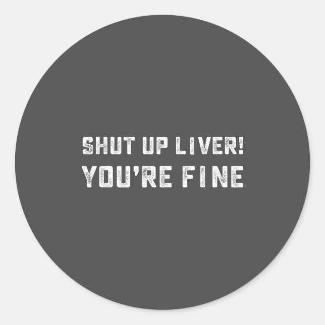 Pegatina Redonda Shut Up Liver You're Fine _ Funny Drinking Quotes  (Anverso)