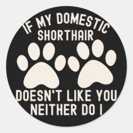 Pegatina Redonda Si a mi Shorthair doméstico no le gustas tampoco