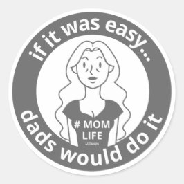 Pegatina Redonda SI FUERA FÁCIL, LAS PAPAS LO HARÍAN #MOMLIFE graci
