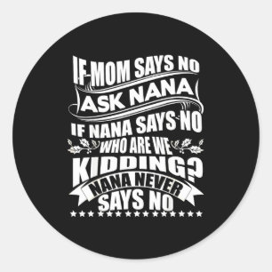 Pegatina Redonda Si mamá dice que no, pregúntale a Nana, Nana nunca
