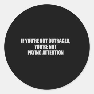 PEGATINA REDONDA SI NO ESTÁS INDIGNADO - NO PRESTAS ATENCIÓN