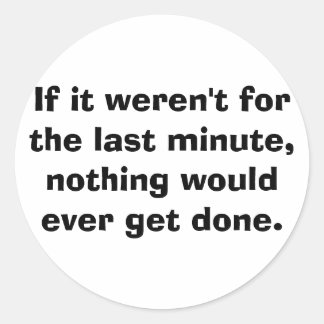 Pegatina Redonda Si no fuera por el último minuto...