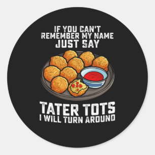 Pegatina Redonda Si no puedes recordar mi nombre solo di Tater Tots
