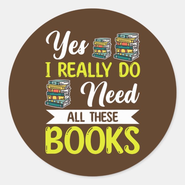 Pegatina Redonda Sí, Realmente Necesito Todos Estos Libros. (Anverso)
