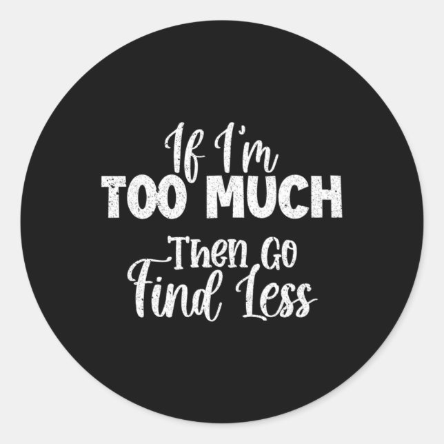Pegatina Redonda Si Soy Demasiado Entonces Ve A Encontrar Menos (Anverso)