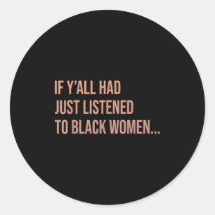 Pegatina Redonda Si Yall Acabara De Escuchar A Las Mujeres Negras G