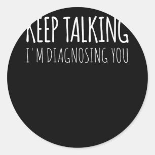 Pegatina Redonda Sigan hablando, les estoy diagnosticando la psicol