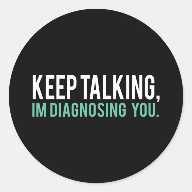Pegatina Redonda Sigue hablando que te estoy diagnosticando la copi (Anverso)