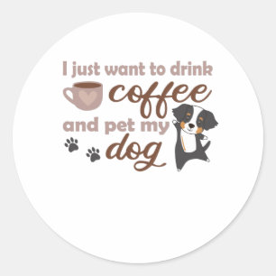 Pegatina Redonda Solo Quiero Beber Café Y Mascota A Mi Perro Senner