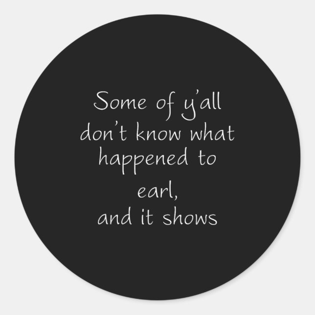 Pegatina Redonda Some Of Y'all Don't Know What Happened To Earl And (Anverso)